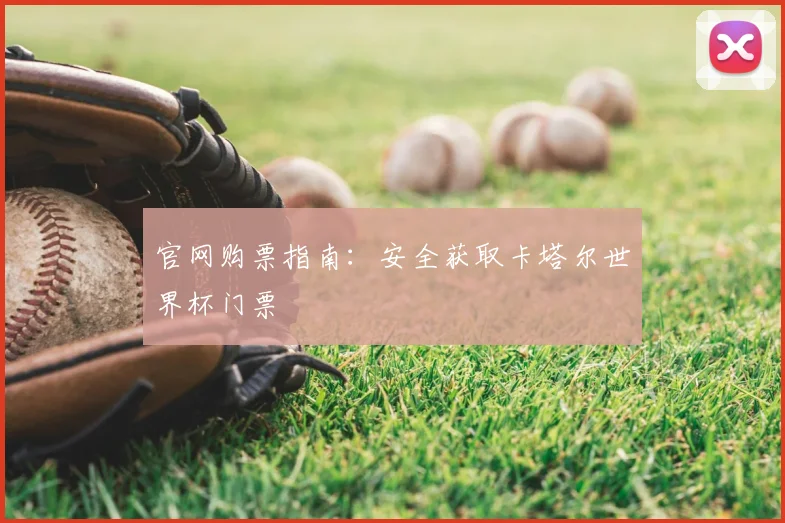 官网购票指南：安全获取卡塔尔世界杯门票
