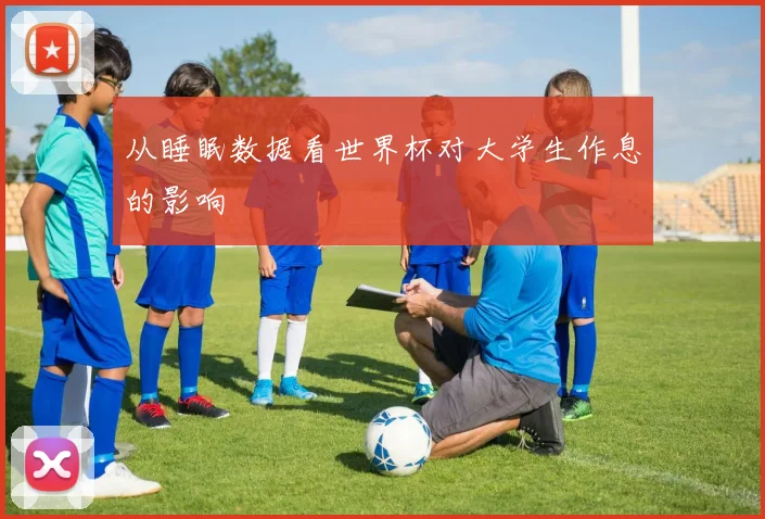从睡眠数据看世界杯对大学生作息的影响